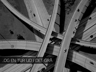 …OG EN TUR UD I DET GRÅ
 