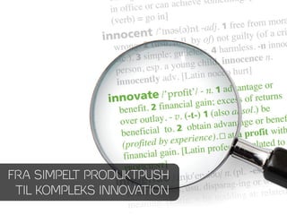 FRA SIMPELT PRODUKTPUSH
 TIL KOMPLEKS INNOVATION
 