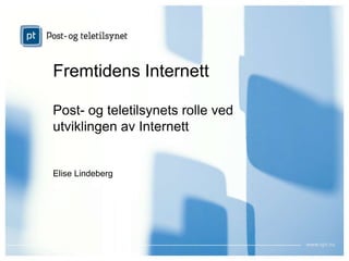 1 Fremtidens InternettPost- og teletilsynets rolle ved utviklingen av Internett Elise Lindeberg 