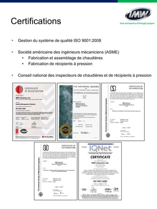 Certifications
 Gestion du système de qualité ISO 9001:2008
 Société américaine des ingénieurs mécaniciens (ASME)
 Fabr...