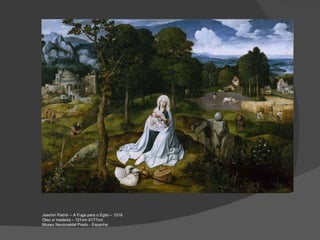 Joachin Patinir – A Fuga para o Egito – 1519 Óleo s/ madeira – 121cm X177cm Museu Nacionaldel Prado - Espanha 