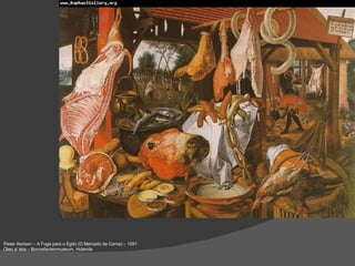 Pieter Aertsen – A Fuga para o Egito (O Mercado de Carne) – 1551 Óleo s/ tela – Bonnefantenmuseum, Holanda 