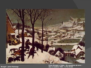 Pieter Bruegel, o Velho – Os caçadores da neve – óleo s/ madeira 1565 – 1,17m X1,62 Bruegel – pintor flamengo 