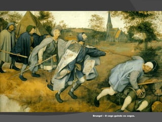 Bruegel – O cego guindo os cegos. 