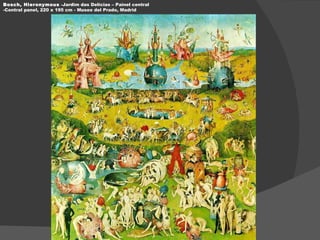 Bosch, Hieronymous  -Jardim das Delícias – Painel central -Central panel, 220 x 195 cm - Museo del Prado, Madrid  