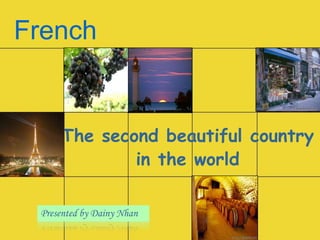 French


     The second beautiful country
             in the world

 Presented by Dainy Nhan
 
