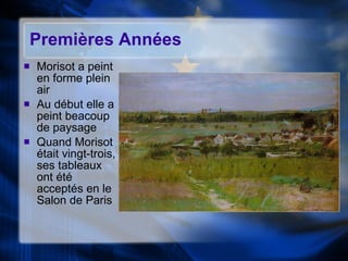 Premi ères Années Morisot a peint en forme plein air Au d ébut elle a peint beacoup de paysage Quand Morisot  était vingt-trois, ses tableaux ont été acceptés en le Salon de Paris 