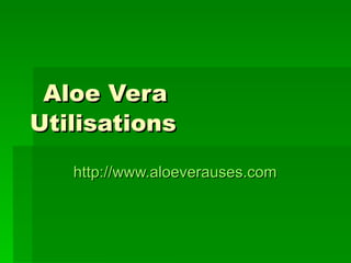 Aloe Vera Utilisations http:// www.aloeverauses.com 
