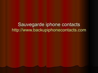 Sauvegarde iphone contacts http:// www.backupiphonecontacts.com 