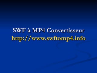 SWF à MP4 Convertisseur http://www.swftomp4.info 