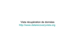 Vista récupération de données
http://www.datarecoveryvista.org
 
