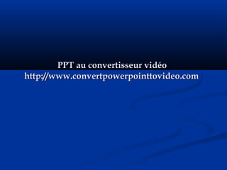 PPT au convertisseur vidéoPPT au convertisseur vidéo
http://www.convertpowerpointtovideo.comhttp://www.convertpowerpointtovideo.com
 