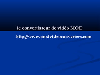 le convertisseur de vidéo MODle convertisseur de vidéo MOD
http://www.modvideoconverters.com
 