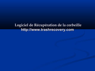 Logiciel de Récupération de la corbeilleLogiciel de Récupération de la corbeille
http://www.trashrecovery.comhttp://www.trashrecovery.com
 