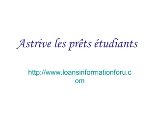 Astrive les prêts étudiants
http://www.loansinformationforu.c
om
 