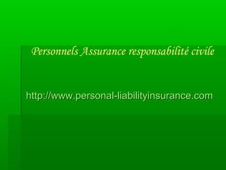Personnels Assurance responsabilité civile
http://www.personal-liabilityinsurance.comhttp://www.personal-liabilityinsurance.com
 