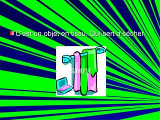 C’est un objet en tissu. Qui sert a sécher. 