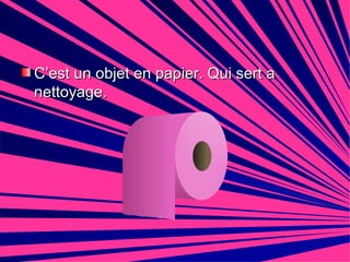 C’est un objet en papier. Qui sert a nettoyage. 