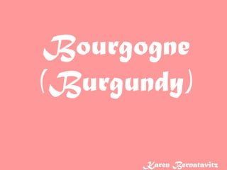Bourgogne (Burgundy) Karen Bernatavitz 