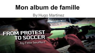 Mon album de famille
By:Hugo Martinez

 