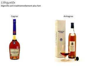 2.Digestifs
Digestifs sont traditionnellement plus fort

Cognac

Armagnac

 