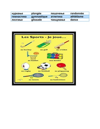 нуркање plongée 
гимнастика gymnastique 
лизгање glissade 
пешачење randonnée 
атлетика athlétisme 
танцување dance 
 
