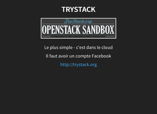 TRYSTACK
Le plus simple - c'est dans le cloud
Il faut avoir un compte Facebook
http://trystack.org
 