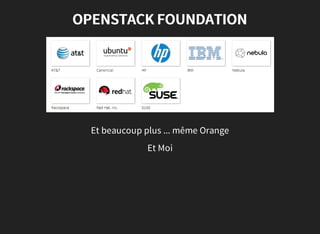 OPENSTACK FOUNDATION
Et beaucoup plus ... même Orange
Et Moi
 