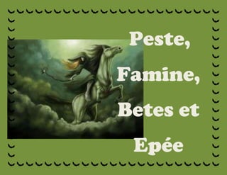 Peste,
Famine,
Betes et
Epée
 