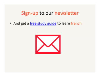 Sign-up to our newsletter
• And get a free study guide to learn french

 
