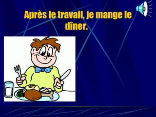 Après le travail, je mange le dîner.   