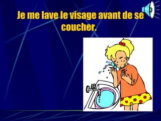Je me lave le visage avant de se coucher.   