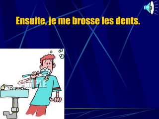 Ensuite, je me brosse les dents.   