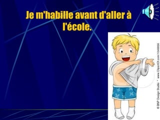 Je m'habille avant d'aller à l'école.   