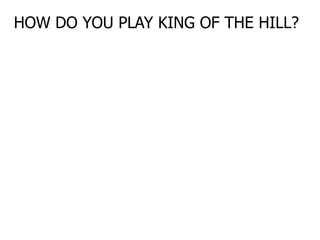 HOW DO YOU PLAY KING OF THE HILL?  