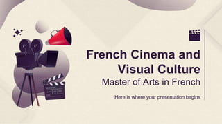French Cinema and
Visual Culture
Master of Arts in French
Here is where your presentation begins
 