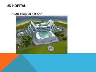 UN HÔPITAL
En MK l'hôpital est bon.