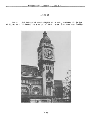 METROPOLITAN FRENCH - LESSON 9
USING IT
You will now engage in conversation with your teacher, using the
materiaL in this Lesson as ~ point of departure- Use your imagination!
9-15
 