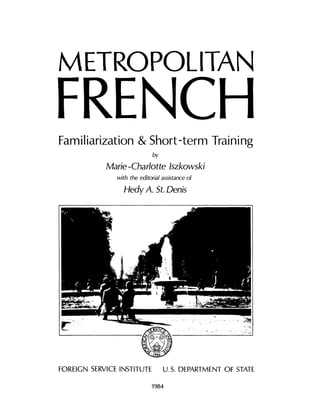 METROPOLITAN
Familiarization & Short-term Training
by
Marie -Charlotte Iszkowski
with the editorial assistance of
Hedy A. St. Denis
FOREIGN SERVICE INSTITUTE U.S. DEPARTMENT OF STATE
1984
 