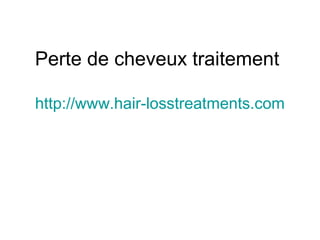 Perte de cheveux traitement
http://www.hair-losstreatments.com
 