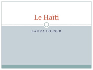 Le Haïti
LAURA LOESER
 