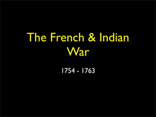 The French & Indian
       War
      1754 - 1763