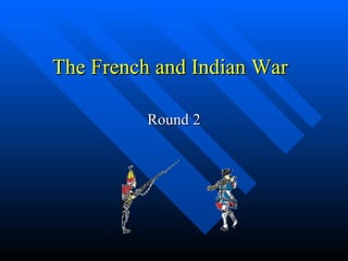 The French and Indian War Round 2 