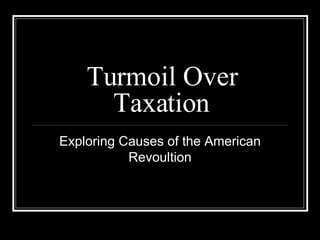 Turmoil Over Taxation Exploring Causes of the American Revoultion 