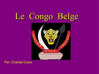 Le Congo Belge Par: Chantal Cress 