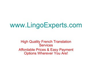 www.LingoExperts.com High Quality French Translation Services Affordable Prices & Easy Payment Options Wherever You Are! 