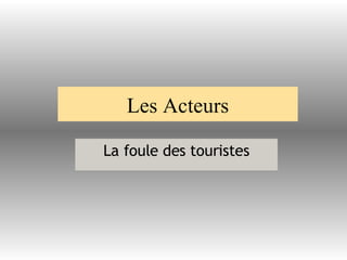 Les Acteurs La foule des touristes 