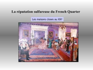 La réputation sulfureuse du French Quarter   Les maisons closes au XIX e 