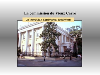 La commission du Vieux Carré Un immeuble patrimonial reconverti 