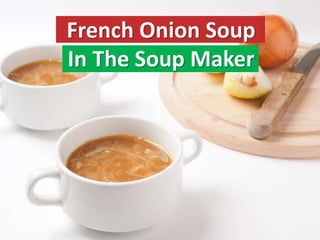 French Onion Soup
In The Soup Maker
 